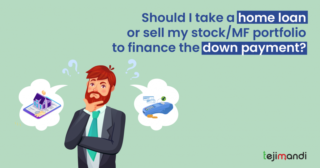 Should I take a home loan or sell my stock/MF portfolio to finance the down payment?